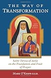 The Way of Transformation: Saint Teresa of Avila on the Foundation and Fruit of Prayer