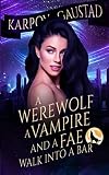 A Werewolf, a Vampire, and a Fae Walk into a Bar