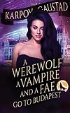 A Werewolf, a Vampire, and a Fae Go to Budapest