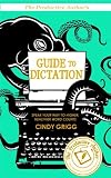 The Productive Author's Guide to Dictation: Speak Your Way to Higher (and Healthier!) Word Counts (The Productive Author's Guide to Writing Book 1)