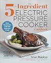 The 5-Ingredient Electric Pressure Cooker Cookbook: Easy Recipes for Fast and Delicious Meals