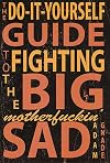 Do-it-yourself Guide to Fighting the Big Motherfuckin Sad
