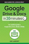 Google Drive & Docs in 30 Minutes (2nd Edition): The unofficial guide to the new Google Drive, Docs, Sheets & Slides