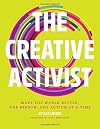 The Creative Activist: Make the World Better, One Person, One Action at a Time