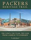 Packers Heritage Trail: The Town, The Team, The Fans From Lambeau to Lombardi