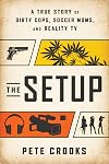 The Setup: A True Story of Dirty Cops, Soccer Moms, and Reality TV