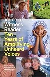 The Voice of Witness Reader: Ten Years of Amplifying Unheard Voices