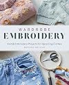Wardrobe Embroidery: Knit & Embroidery Projects for Upcycling Clothes