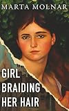 Girl Braiding Her Hair: Inspired by the true story of a revolutionary female artist history forgot (Light & Life Series Book 2)