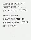What is Poetry? (Just kidding, I know you know): Interviews from The Poetry Project Newsletter (1983 - 2009)