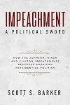 Impeachment - a political sword : how the Johnson, Nixon and Clinton battles with congress shaped impeachment
