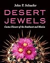 Desert Jewels: Cactus Flowers of the Southwest and Mexico