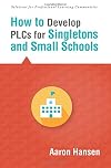 How to Develop PLCs for Singletons and Small Schools (Creating Vertical, Virtual, and Interdisciplinary Teams to Eliminate Teacher Isolation) (Solutions for Professional Learning Communities)
