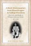 A Black Man's Journey from Sharecropper to College President: The Life and Work of William Johnson Trent, 1873-1963