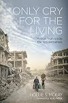 Only Cry for the Living: Memos From Inside the ISIS Battlefield - Foreword by Jocko Willink!