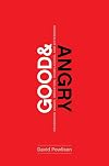 Good and Angry: Redeeming Anger, Irritation, Complaining, and Bitterness