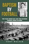 Baptism By Football: The Year Green Bay and the Packers Forged Their Futures