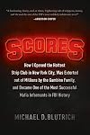 Scores: How I Opened the Hottest Strip Club in New York City, Was Extorted out of Millions by the Gambino Family, and Became One of the Most Successful Mafia Informants in FBI History