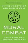 Moral Combat: Why the War on Violent Video Games Is Wrong