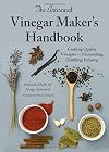 The Artisanal Vinegar Maker's Handbook: Crafting Quality Vinegars - Fermenting, Distilling, Infusing