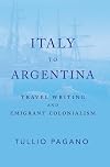 Italy to Argentina: Travel Writing and Emigrant Colonialism