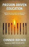 Passion-Driven Education: How to Use Your Child's Interests to Ignite a Lifelong Love of Learning