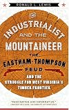The Industrialist and the Mountaineer: The Eastham-Thompson Feud and the Struggle for West Virginia's Timber Frontier