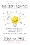 The Story Equation: How to Plot and Write a Brilliant Story with One Powerful Question (Brilliant Writer Series)