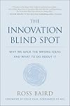 The Innovation Blind Spot: Why We Back the Wrong Ideas - and What to Do About It