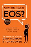 What the Heck Is EOS?: A Complete Guide for Employees in Companies Running on EOS
