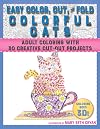 Easy Color, Cut, and Fold Colorful Cats: 30 Creative Cut-Out Projects for Everyone