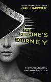 The Heroine's Journey: For Writers, Readers, and Fans of Pop Culture