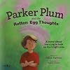 Parker Plum and the Rotten Egg Thoughts: A Story about Learning to Look on the Bright Side