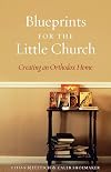 Blueprints for the Little Church: Creating an Orthodox Home