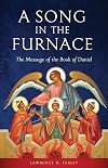 A Song in the Furnace: The Message of the Book of Daniel