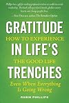 Gratitude in Life's Trenches: How to Experience the Good Life Even When Everything Is Going Wrong