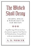 The Wicked Shall Decay: Charms, Spells and Witchcraft of Old Britain