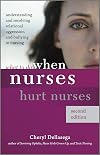What to Do When Nurses Hurt Nurses, Second Edition
