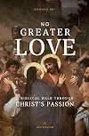 No Greater Love: A Biblical Walk Through Christ's Passion