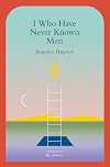 I Who Have Never Known Men