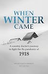 When Winter Came: A country doctor's journey to fight the flu pandemic of 1918