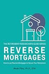 Reverse Mortgages: How to use Reverse Mortgages to Secure Your Retirement (The Retirement Researcher's Guide Series) (Volume 1)