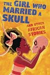 The Girl Who Married a Skull: and Other African Stories