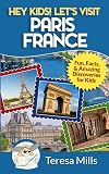 Hey Kids! Let's Visit Paris France: Fun, Facts and Amazing Discoveries for Kids (Volume 7)