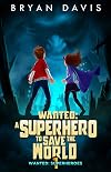 Wanted: A Superhero to Save the World-Volume One (Wanted: Superheroes)