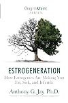 Estrogeneration: How Estrogenics Are Making You Fat, Sick, and Infertile
