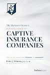 The Business Owner's Definitive Guide to Captive Insurance Companies: What You Need To Know About Formation and Management