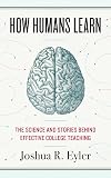 How Humans Learn: The Science and Stories behind Effective College Teaching (Teaching and Learning in Higher Education)