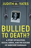 Bullied To Death: A Story Of Bullying, Social Media, And The Suicide Of Sherokee Harriman