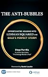 The Anti-Bubbles: Opportunities Heading into Lehman Squared and Gold's Perfect Storm